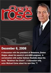 Charlie Rose with Festus Mogae; Salman Rushdie; Michael Caine (December 6, 2006)