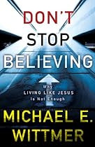 Don't Stop Believing: Why Living Like Jesus Is Not Enough