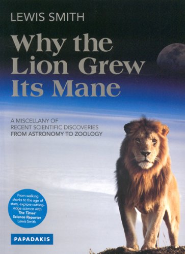 why the lion grew its mane a miscellany of recent scientific discoveries from astronomy to zoology