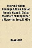 Operas by John Coolidge Adams: Doctor Atomic, Nixon in China, the Death of Klinghoffer, a Flowering Tree, El Nino-