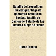 Bataille de L'Expedition Du Mexique: Siege de Queretaro, Bataille de Bagdad, Bataille de Camerone, Bataille de Las Cumbres, Siege de Puebla