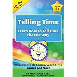 Telling Time: Learn How To Tell Time the Fun Way, Includes Clock Games, Word Time Games and More (Learning is Fun) ~ Margaret Reed