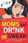 Moms Who Drink and Swear: True Tales...