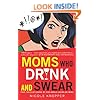 Moms Who Drink and Swear: True Tales of Loving My Kids While Losing My Mind