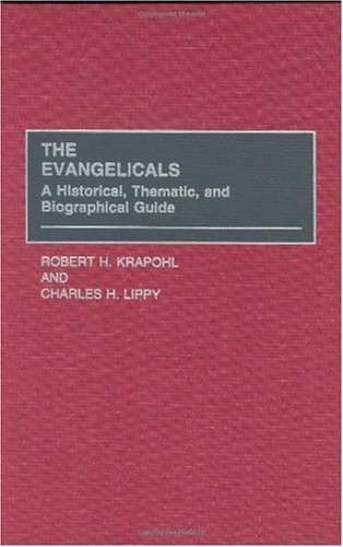 The Evangelicals: A Historical, Thematic, and Biographical Guide
