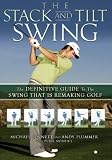 The Stack and Tilt Swing: The Definitive Guide to the Swing That Is Remaking Golf