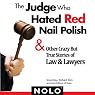 The Judge Who Hated Red Nail Polish: And Other Crazy but True Stories of Law and Lawyers