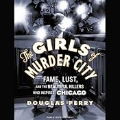 The Girls of Murder City: Fame, Lust, and the Beautiful Killers Who Inspired Chicago | [Douglas Perry]