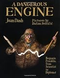 A Dangerous Engine: Benjamin Franklin, from Scientist to Diplomat (Frances Foster Books)