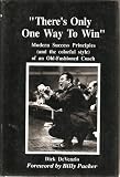 There's Only One Way to Win: Modern Success Principles (And the Colorful Style of An Old-Fashioned Coach)