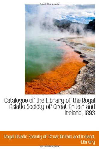 Catalogue of the Library of the Royal Asiatic Society of Great Britain and Ireland, 1893
