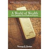 A World of Wealth: How Capitalism Turns Profits into Progress ~ Thomas G. Donlan