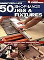 Danny Proulx's 50 Shop-Made Jigs & Fixtures: Jigs & Fixtures For Every Tool in Your Shop (Popular Woodworking)