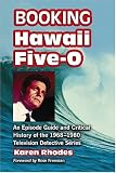 Booking Hawaii Five-0: An Episode Guide and Critical History of the 1968-1980 Television Detective Series