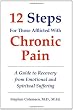 Twelve Steps For Those Afflicted With Chronic Pain: A Guide To Recovery From Emotional And Spiritual Suffering