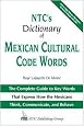 NTC's Dictionary of Mexican Cultural Code Words : The Complete Guide to Key Words That Express How the Mexicans Think, Communicate, and Behave