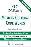 NTC's Dictionary of Mexican Cultural Code Words : The Complete Guide to Key Words That Express How the Mexicans Think, Communicate, and Behave