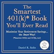 The Smartest 401(k) Book You'll Ever Read: Maximize Your Retirement Savings...the Smart Way! [Smartest 403(b) and 457(b), too!] | [Daniel R. Solin]