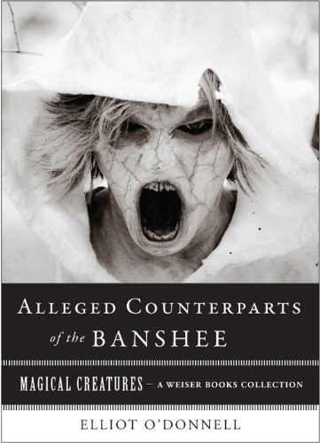 The Alleged Counterparts of the Banshee: Magical Creatures, A Weiser Books Collection