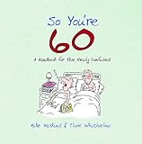 So you're 60! : a handbook for the newly confused