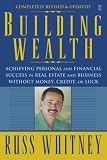 Building Wealth: Achieving Personal and Financial Success in Real Estate and Business Without Money, Credit, or Luck