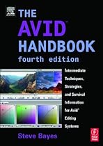 The Avid Handbook: Intermediate Techniques, Strategies, and Survival Information for Avid Editing Systems