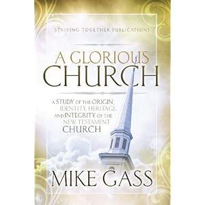 A Glorious Church: A Study of the Origin, Identity, Heritage, and Integrity of the New Testament Church