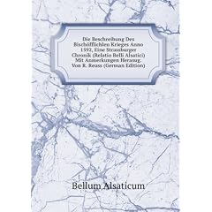 Die Beschreibung Des Bischöfflichlen Krieges Anno 1592, Eine Strassburger Chronik (Relatio Belli Alsatici) Mit Anmerkungen Herasug. Von R. Reuss (German Edition)