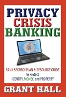 Privacy Crisis Banking: Bank Secrecy Plan & Resource Guide to Protect Identity, Money, and Property