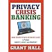 Privacy Crisis Banking: Bank Secrecy Plan & Resource Guide to Protect Identity, Money, and Property