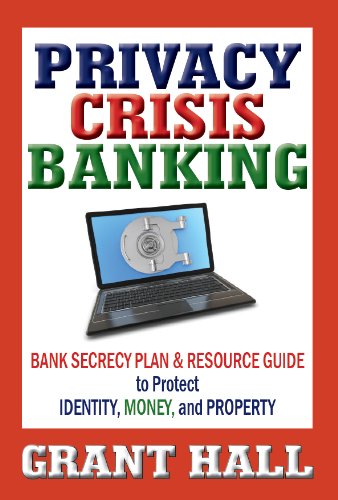 Privacy Crisis Banking: Bank Secrecy Plan & Resource Guide to Protect Identity, Money, and Property