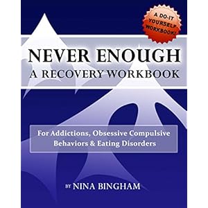 NEVER ENOUGH: A Recovery Workbook For Addictions, Obsessive Compulsive Behaviors and Eating Disorders