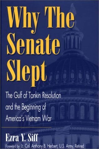 Why the Senate Slept: The Gulf of Tonkin Resolution and the Beginning of America's Vietnam War by Siff, Ezra Y. published by Praeger