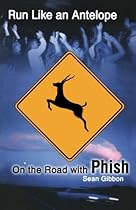 Run Like an Antelope: On the Road with Phish Run Like an Antelope: On the Road with Phish
