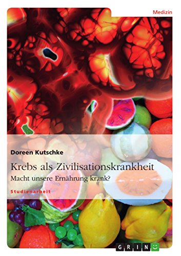 Krebs als Zivilisationskrankheit: Macht unsere Ernährung krank? (German Edition)