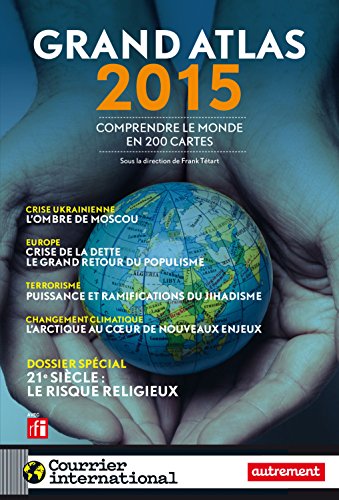 Grand Atlas 2015 : comprendre le monde en 200 cartes: Atlas Autrement Grand Atlas 2015 : comprendre le monde en 200 cartes: Atlas Autrement