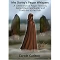 Mrs Darley's Pagan Whispers: A Celebration of Pagan Festivals, Sacred Days, Spirituality and Traditions of the Year