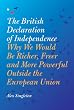 The British Declaration of Independence: Why We Would be Richer, Freer and More Powerful Outside the European Union