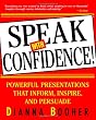 Speak With Confidence: Powerful Presentations That Inform, Inspire and Persuade