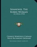 Shanewis, The Robin Woman: An Opera (1918)