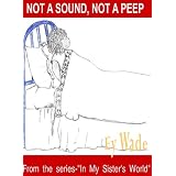 Not a Sound. Not a Peep (In My Sister's World) ~ Ey Wade