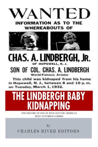 The Lindbergh Baby Kidnapping: The History of One of 20th Century America's Most Notorious Crimes