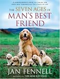 The Seven Ages of Man's Best Friend: A Comprehensive Guide to Caring for Your Dog Through All the Stages of Life