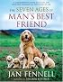 The Seven Ages of Man's Best Friend: A Comprehensive Guide to Caring for Your Dog Through All the Stages of Life