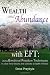 Wealth and Abundance with EFT (Emotional Freedom Techniques): Using Emotional Freedom Techniques to clear inner blocks and cultivate a wealth mindset