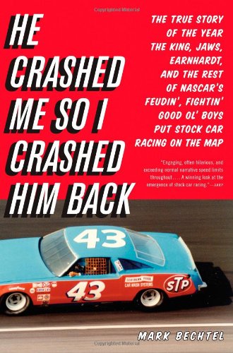 He Crashed Me So I Crashed Him Back: The True Story of the Year the King, Jaws, Earnhardt, and the Rest of NASCAR's Feudin', Fightin' Good Ol' Boys Put Stock Car Racing on the Map