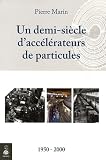Un demi-si�cle d'acc�l�rateurs de particules : 1950-2000