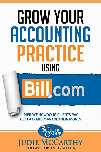 Grow Your Accounting Practice Using Bill.com: Improve How Clients Pay, Get Paid, and Manage their Money