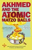 Akhmed and the Atomic Matzo Balls: A Novel of International Intrigue, Pork-Crazed Termites, and Motherhood Akhmed and the Atomic Matzo Balls: A Novel of International Intrigue, Pork-Crazed Termites, and Motherhood