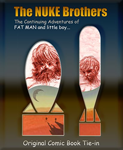 The NUKE Brothers - Comic Book Tie-in: The Continuing Adventures of FAT MAN and little boy..., by Scott Christian Carr